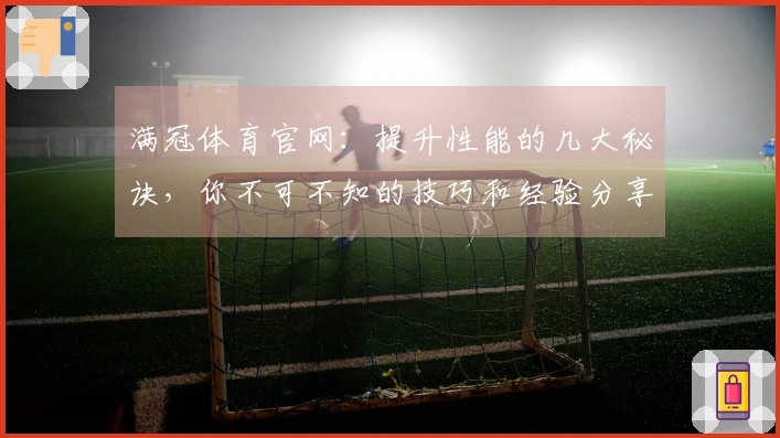 满冠体育官网：提升性能的几大秘诀，你不可不知的技巧和经验分享